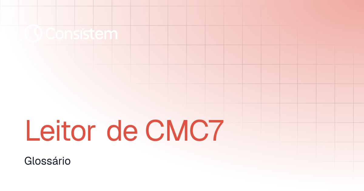 Leitor de CMC7 | Glossário | Consistem | Central de Ajuda