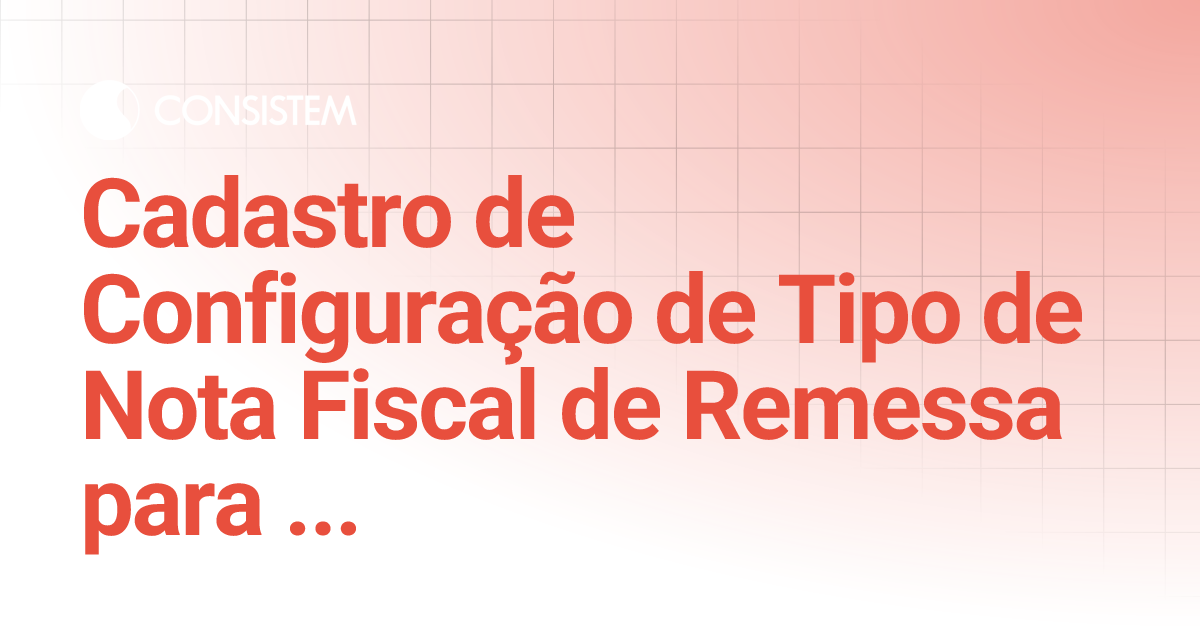 Cadastro de Configuração de Tipo de Nota Fiscal de Remessa para Nota ...
