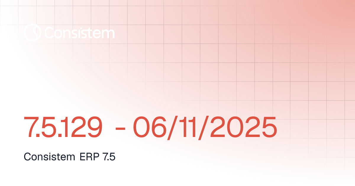 7.5.129 - 06/11/2025 | Release Notes | Consistem ERP