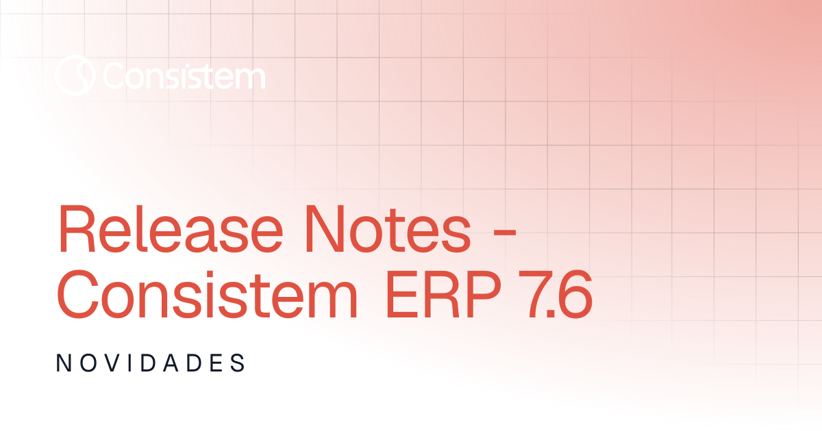 Release Notes - Consistem ERP 7.6 | Release Notes | Consistem ERP